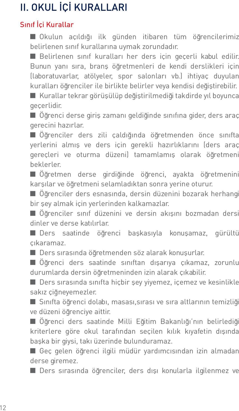 ) ihtiyaç duyulan kuralları öğrenciler ile birlikte belirler veya kendisi değiştirebilir. Kurallar tekrar görüşülüp değiştirilmediği takdirde yıl boyunca geçerlidir.