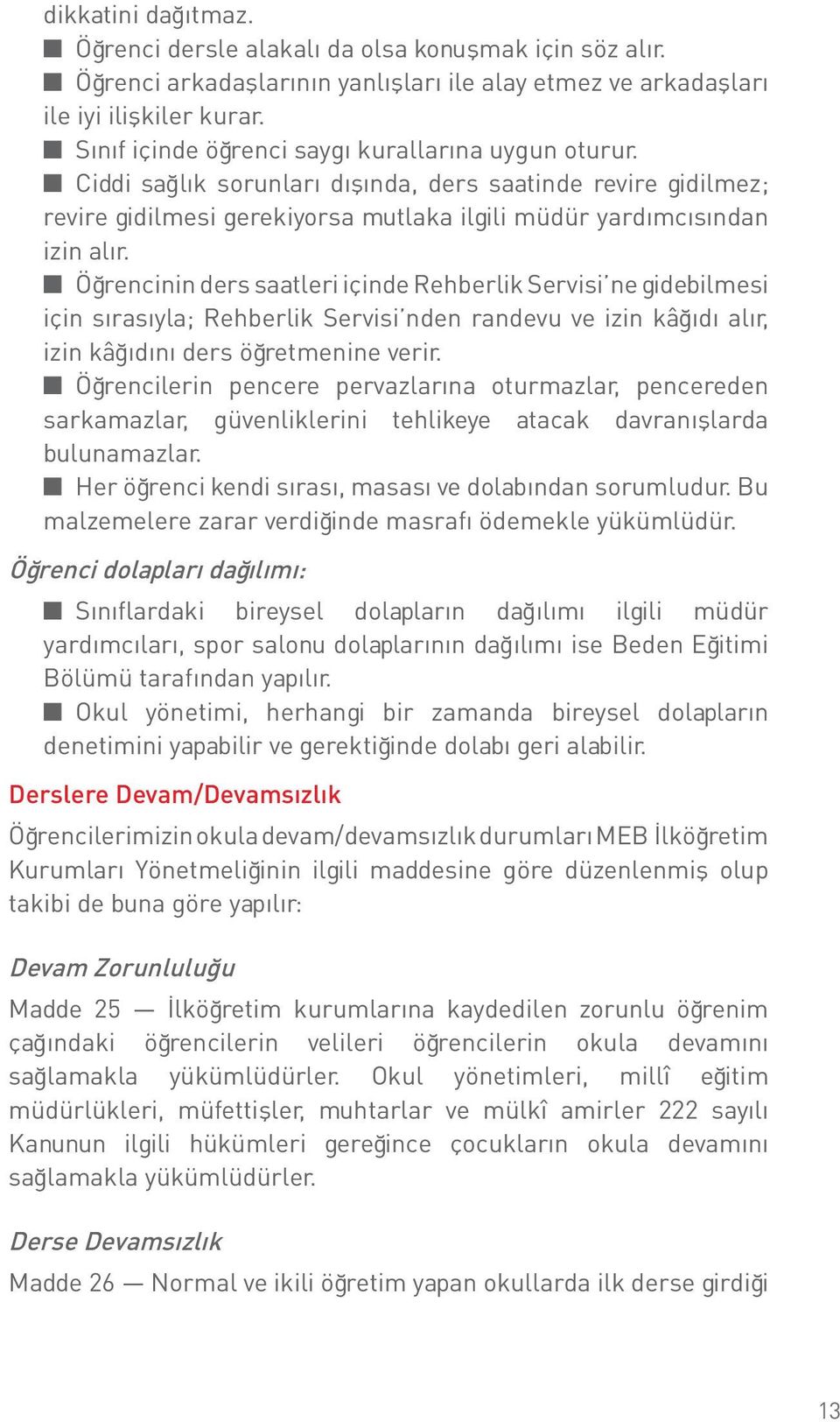 Öğrencinin ders saatleri içinde Rehberlik Servisi ne gidebilmesi için sırasıyla; Rehberlik Servisi nden randevu ve izin kâğıdı alır, izin kâğıdını ders öğretmenine verir.