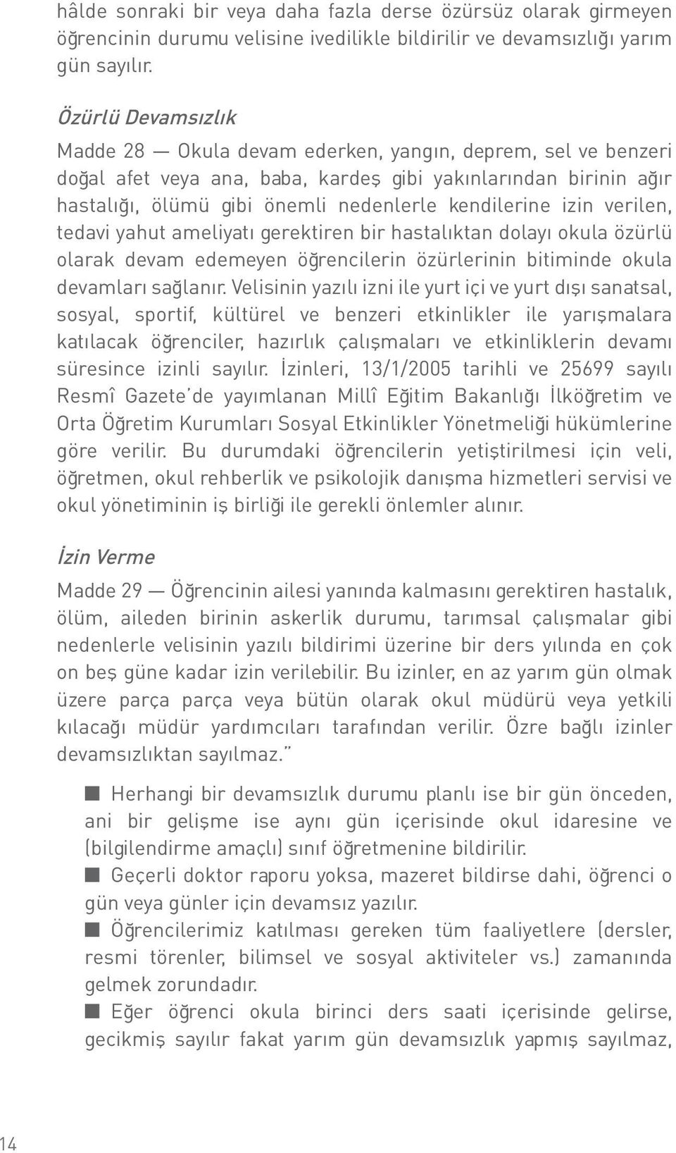 izin verilen, tedavi yahut ameliyatı gerektiren bir hastalıktan dolayı okula özürlü olarak devam edemeyen öğrencilerin özürlerinin bitiminde okula devamları sağlanır.