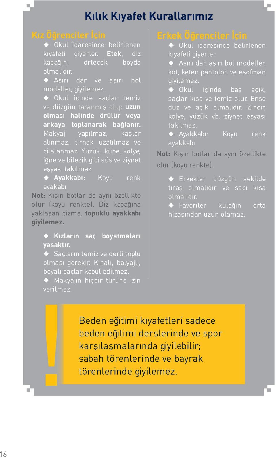 Yüzük, küpe, kolye, iğne ve bilezik gibi süs ve ziynet eşyası takılmaz Ayakkabı: Koyu renk ayakabı Not: Kışın botlar da aynı özellikte olur (koyu renkte).