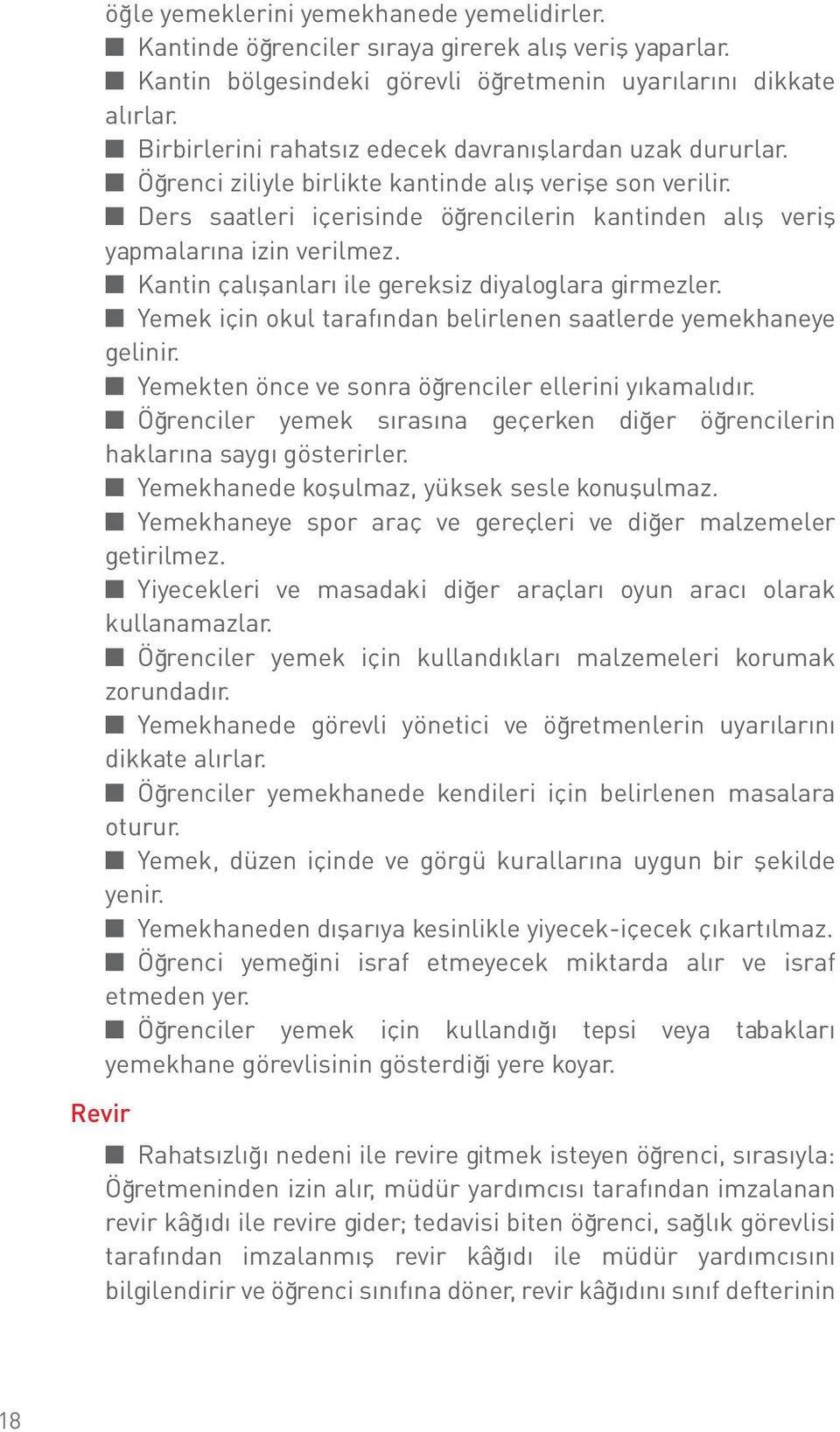 Ders saatleri içerisinde öğrencilerin kantinden alış veriş yapmalarına izin verilmez. Kantin çalışanları ile gereksiz diyaloglara girmezler.