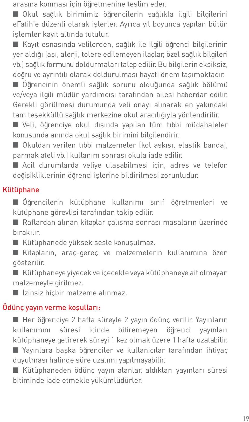 Kayıt esnasında velilerden, sağlık ile ilgili öğrenci bilgilerinin yer aldığı (aşı, alerji, tolere edilemeyen ilaçlar, özel sağlık bilgileri vb.) sağlık formunu doldurmaları talep edilir.