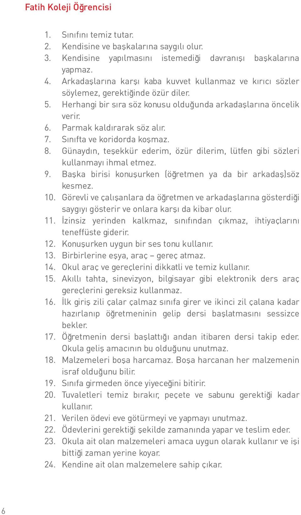 Sınıfta ve koridorda koşmaz. 8. Günaydın, teşekkür ederim, özür dilerim, lütfen gibi sözleri kullanmayı ihmal etmez. 9. Başka birisi konuşurken (öğretmen ya da bir arkadaş)söz kesmez. 10.