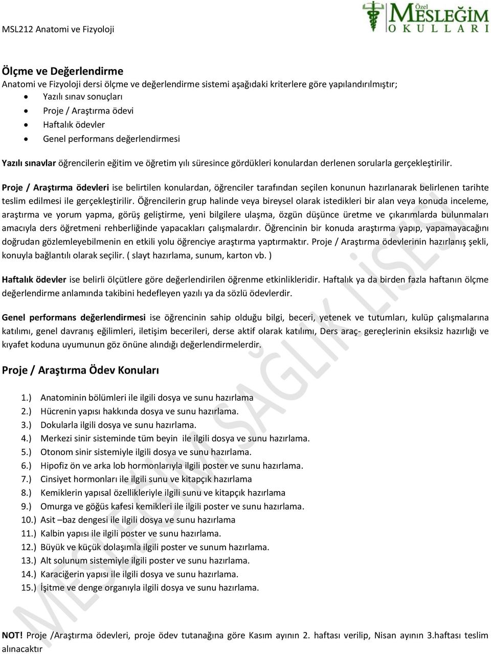 Proje / Araştırma ödevleri ise belirtilen konulardan, öğrenciler tarafından seçilen konunun hazırlanarak belirlenen tarihte teslim edilmesi ile gerçekleştirilir.