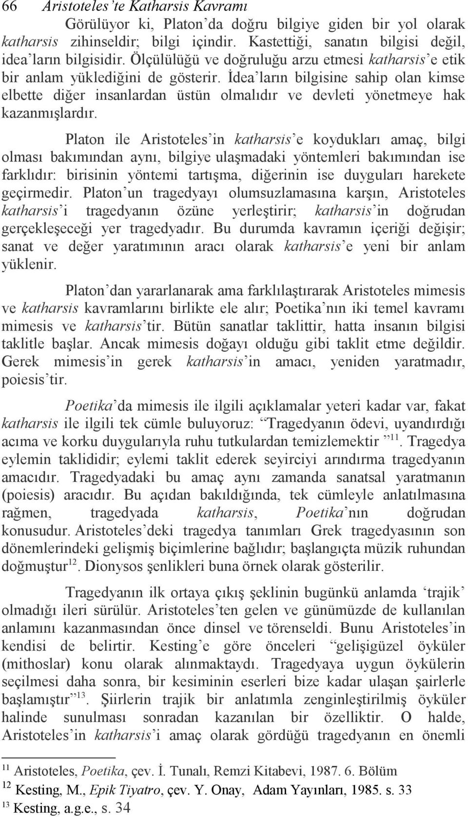 İdea ların bilgisine sahip olan kimse elbette diğer insanlardan üstün olmalıdır ve devleti yönetmeye hak kazanmışlardır.