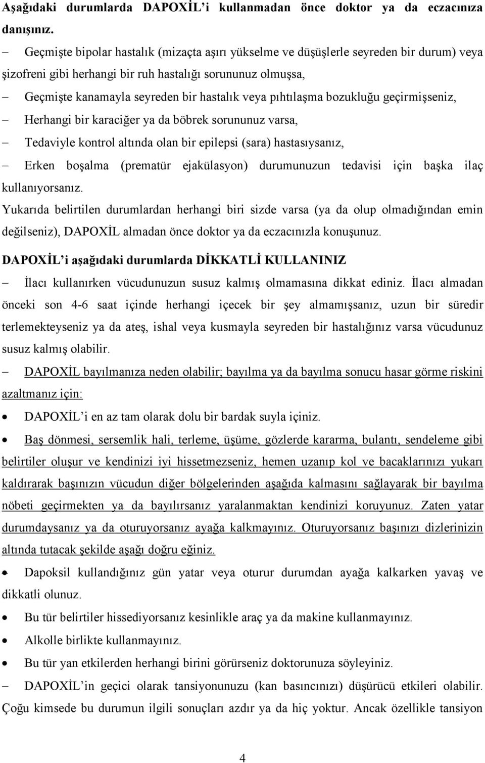 pıhtılaşma bozukluğu geçirmişseniz, Herhangi bir karaciğer ya da böbrek sorununuz varsa, Tedaviyle kontrol altında olan bir epilepsi (sara) hastasıysanız, Erken boşalma (prematür ejakülasyon)