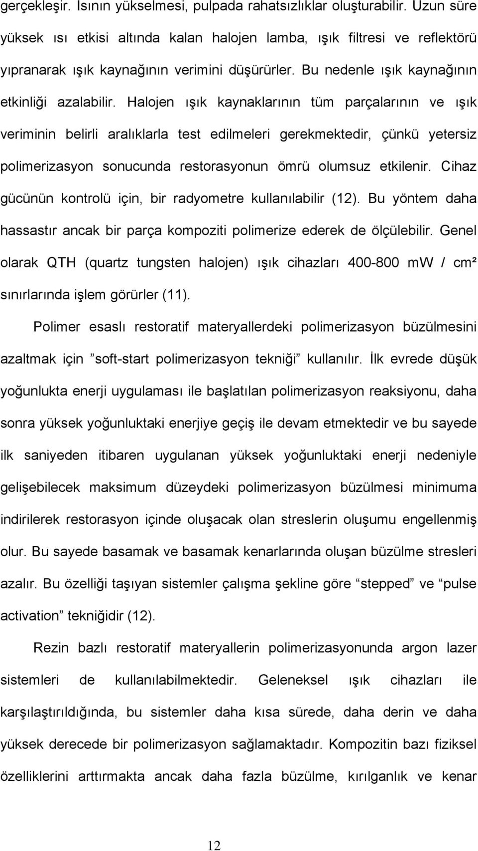 Halojen ışık kaynaklarının tüm parçalarının ve ışık veriminin belirli aralıklarla test edilmeleri gerekmektedir, çünkü yetersiz polimerizasyon sonucunda restorasyonun ömrü olumsuz etkilenir.