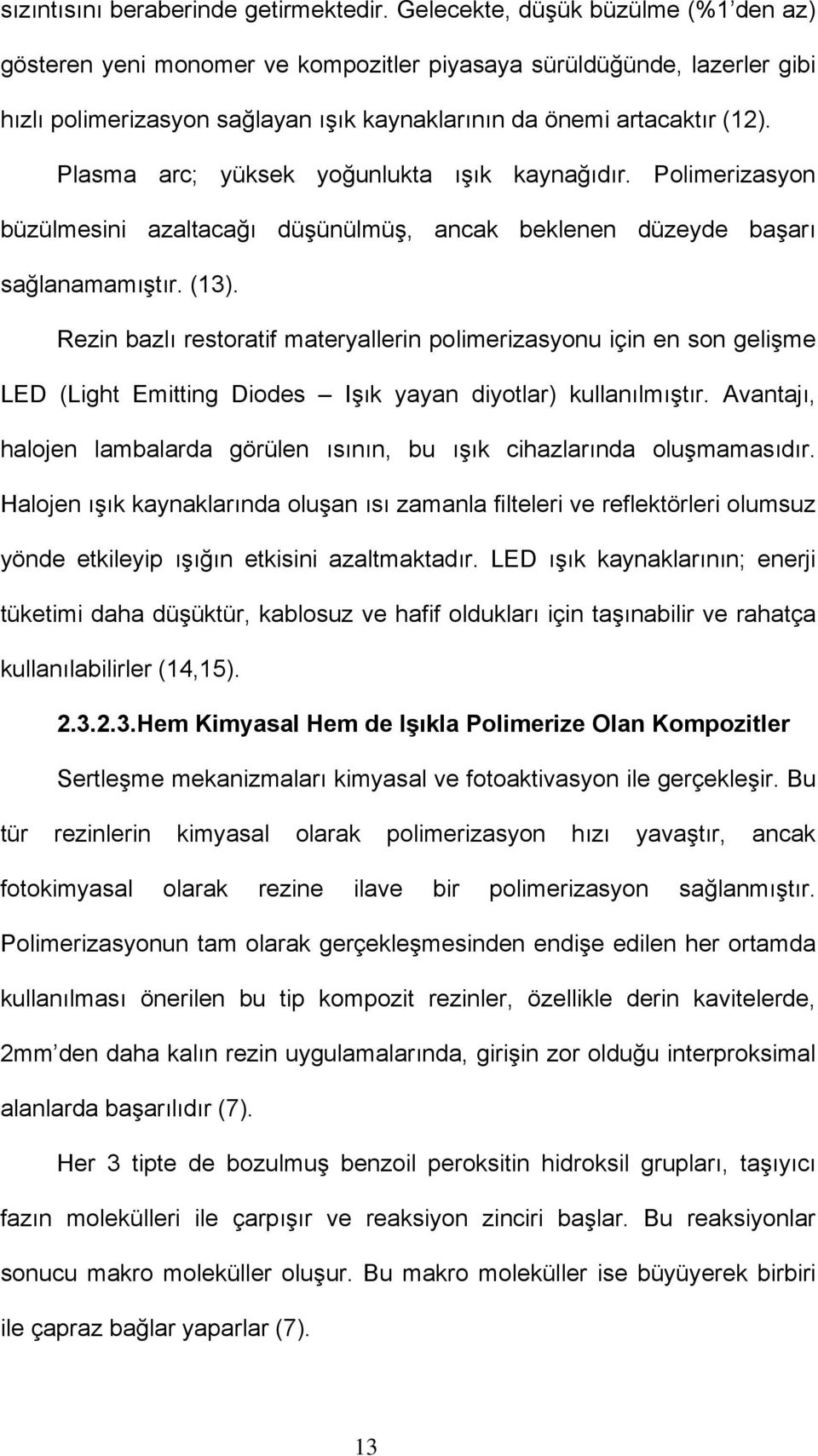 Plasma arc; yüksek yoğunlukta ışık kaynağıdır. Polimerizasyon büzülmesini azaltacağı düşünülmüş, ancak beklenen düzeyde başarı sağlanamamıştır. (13).