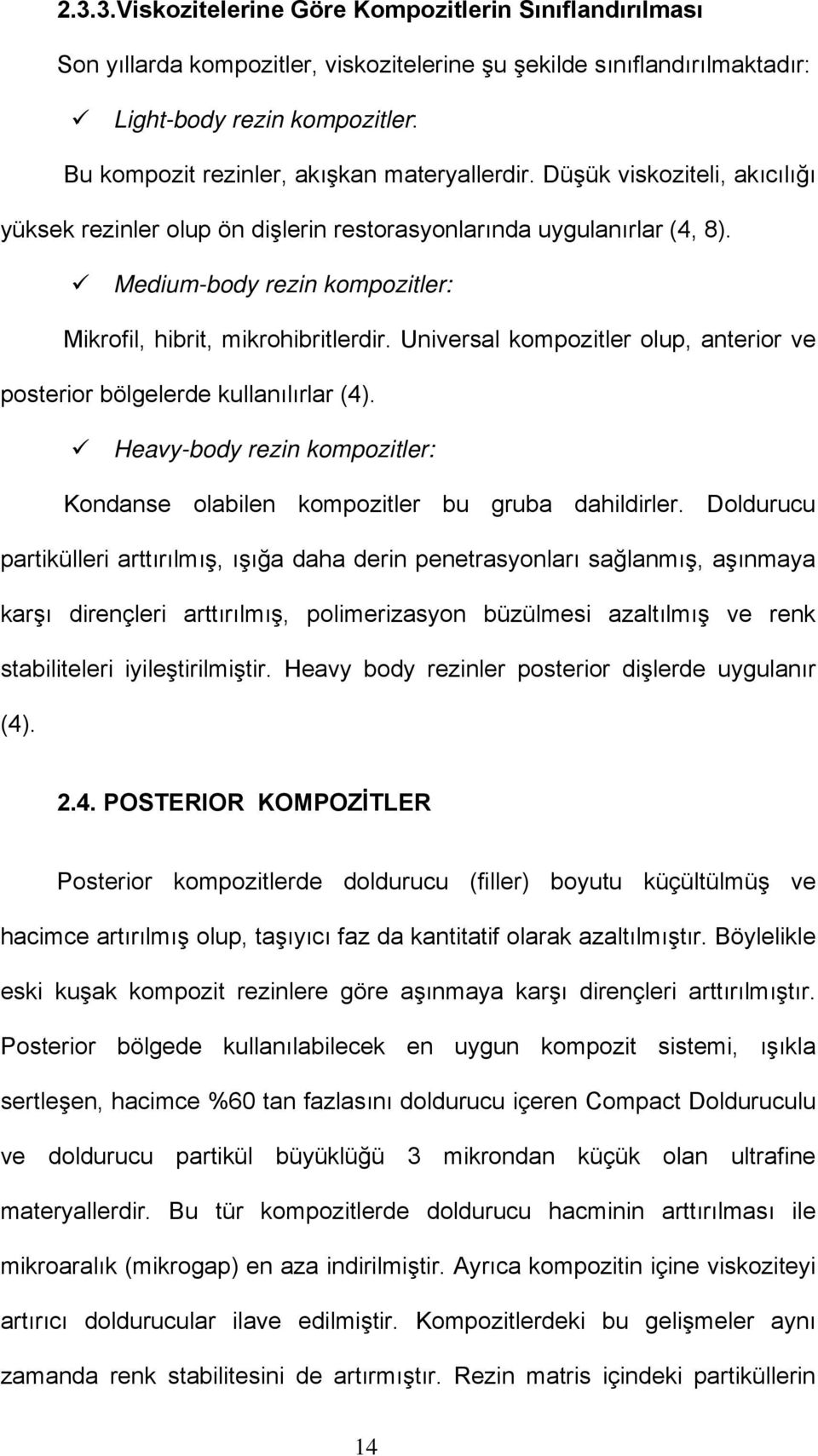 Universal kompozitler olup, anterior ve posterior bölgelerde kullanılırlar (4). Heavy-body rezin kompozitler: Kondanse olabilen kompozitler bu gruba dahildirler.