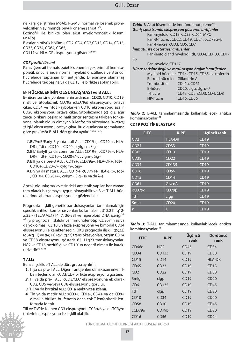 CD7 pozitif lösemi Karaciğere ait hematopoietik dönemin çok primitif hematopoietik öncüllerinde, normal myeloid öncüllerde ve B öncül hücrelerde saptanan bir antijendir.