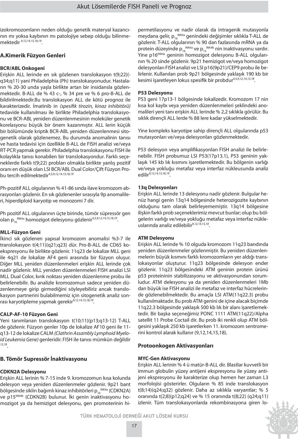 Hastaların % 20-30 unda yaşla birlikte artan bir insidansla gözlenmektedir. B-ALL de % 43 c-, % 34 pre ve % 6 pro-b-all de bildirilmektedir.bu translokasyon ALL de kötü prognoz ile karakterizedir.