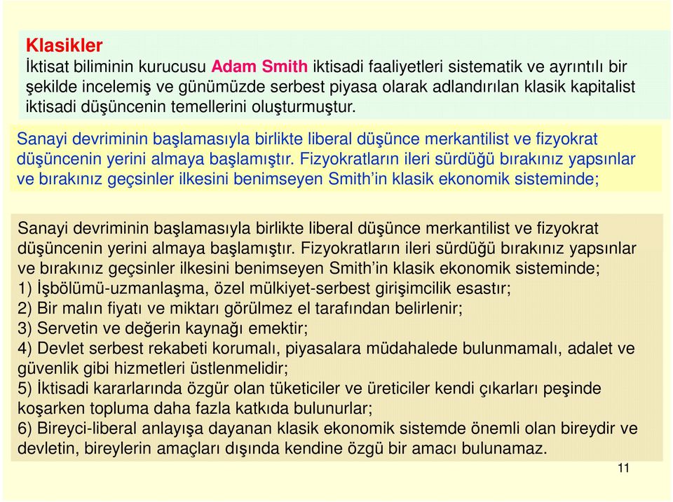 Fizyokratların ileri sürdüğü bırakınız yapsınlar ve bırakınız geçsinler ilkesini benimseyen Smith in klasik ekonomik sisteminde; Sanayi devriminin başlamasıyla birlikte liberal düşünce merkantilist