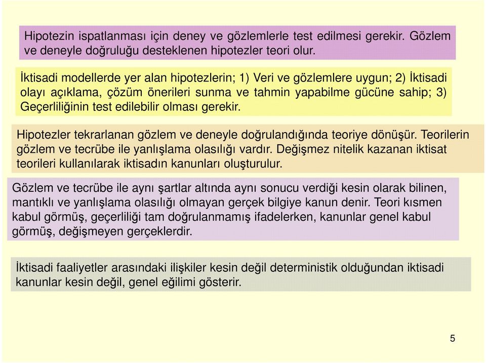 gerekir. Hipotezler tekrarlanan gözlem ve deneyle doğrulandığında teoriye dönüşür. Teorilerin gözlem ve tecrübe ile yanlışlama olasılığı vardır.