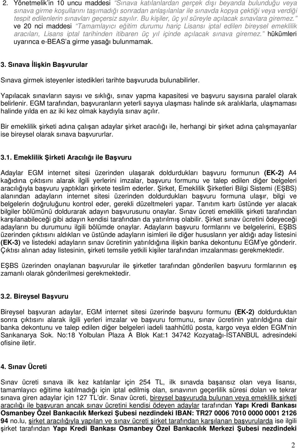 ve 20 nci maddesi Tamamlayıcı eğitim durumu hariç Lisansı iptal edilen bireysel emeklilik aracıları, Lisans iptal tarihinden itibaren üç yıl içinde açılacak sınava giremez.