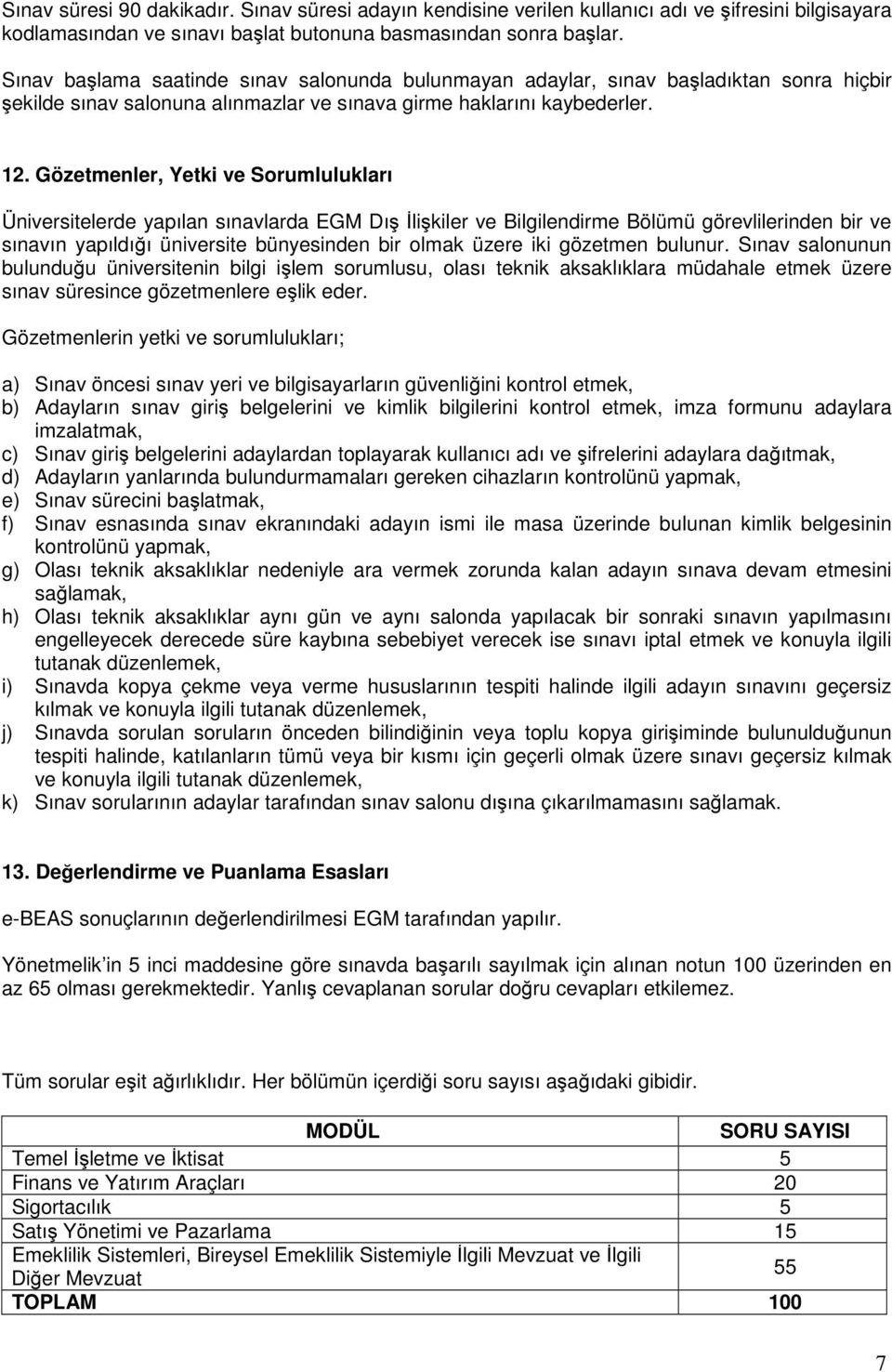 Gözetmenler, Yetki ve Sorumlulukları Üniversitelerde yapılan sınavlarda EGM Dış İlişkiler ve Bilgilendirme Bölümü görevlilerinden bir ve sınavın yapıldığı üniversite bünyesinden bir olmak üzere iki