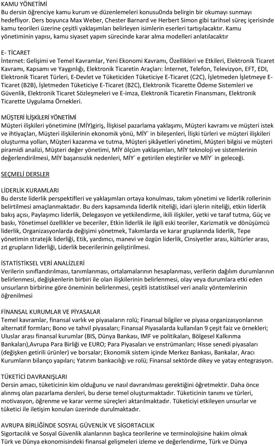 Kamu yönetiminin yapısı, kamu siyaset yapım sürecinde karar alma modelleri anlatılacaktır E- TİCARET İnternet: Gelişimi ve Temel Kavramlar, Yeni Ekonomi Kavramı, Özellikleri ve Etkileri, Elektronik