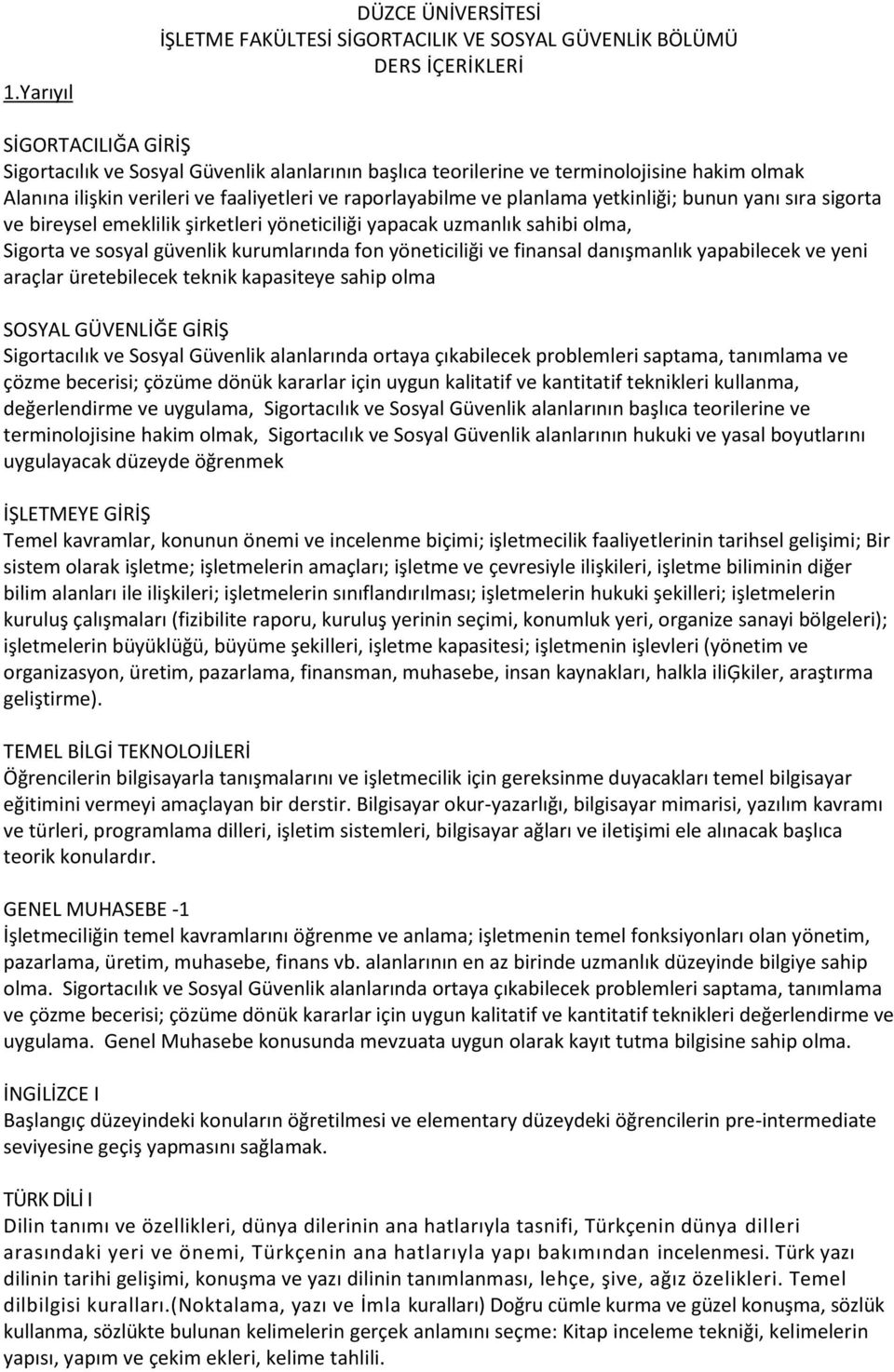 sahibi olma, Sigorta ve sosyal güvenlik kurumlarında fon yöneticiliği ve finansal danışmanlık yapabilecek ve yeni araçlar üretebilecek teknik kapasiteye sahip olma SOSYAL GÜVENLİĞE GİRİŞ Sigortacılık