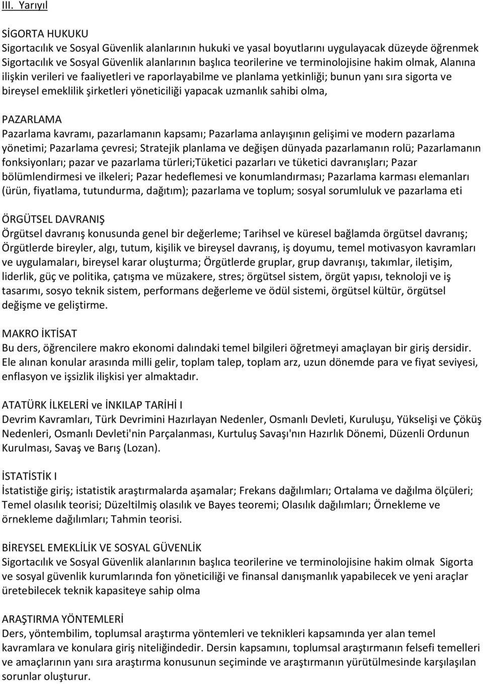 sahibi olma, PAZARLAMA Pazarlama kavramı, pazarlamanın kapsamı; Pazarlama anlayışının gelişimi ve modern pazarlama yönetimi; Pazarlama çevresi; Stratejik planlama ve değişen dünyada pazarlamanın