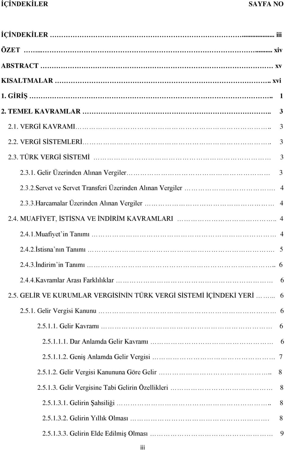 5 2.4.3.İndirim in Tanımı.. 6 2.4.4.Kavramlar Arası Farklılıklar 6 2.5. GELİR VE KURUMLAR VERGİSİNİN TÜRK VERGİ SİSTEMİ İÇİNDEKİ YERİ... 6 2.5.1. Gelir Vergisi Kanunu 6 2.5.1.1. Gelir Kavramı 6 2.5.1.1.1. Dar Anlamda Gelir Kavramı 6 2.