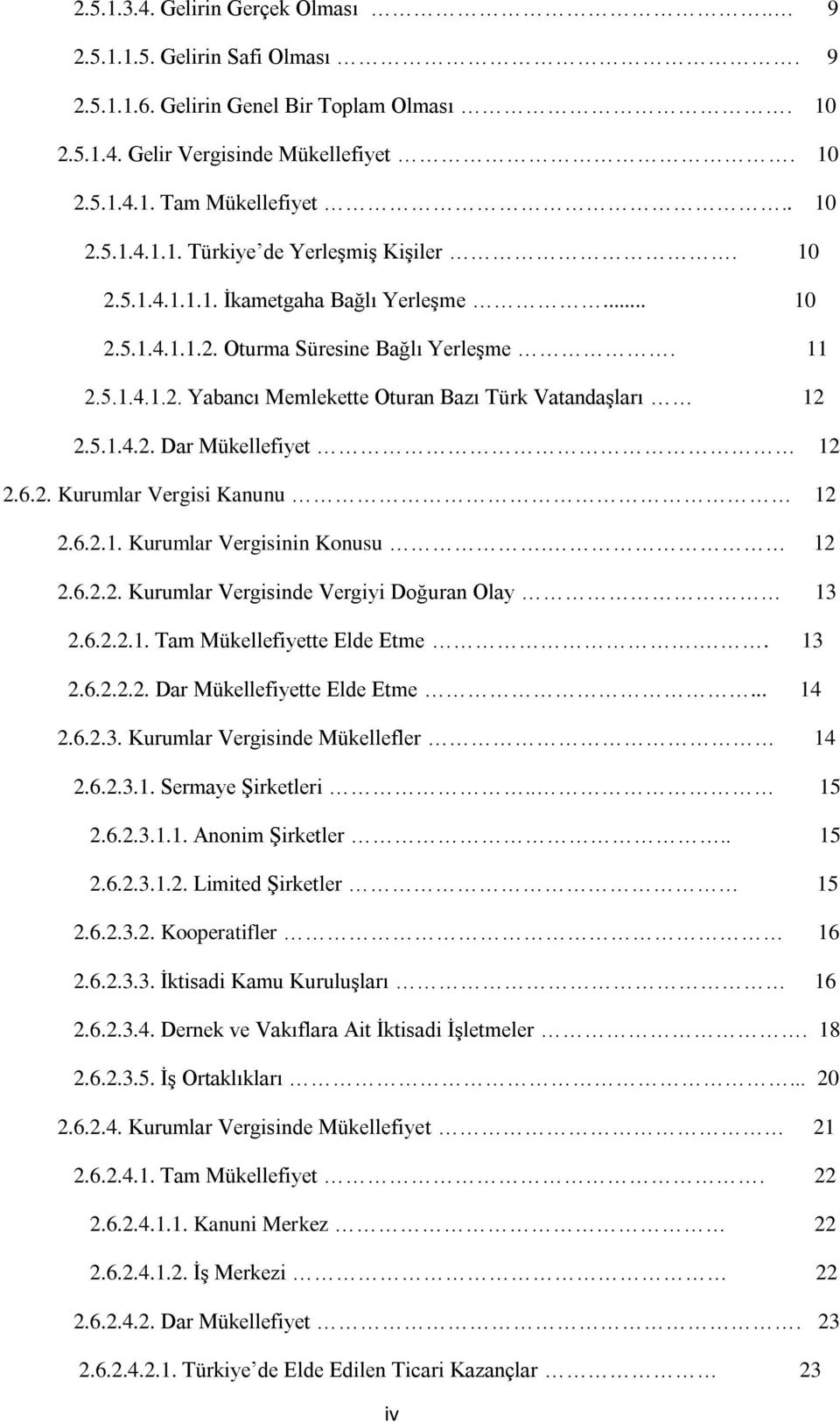 2. Kurumlar Vergisi Kanunu 12 2.6.2.1. Kurumlar Vergisinin Konusu. 12 2.6.2.2. Kurumlar Vergisinde Vergiyi Doğuran Olay 13 2.6.2.2.1. Tam Mükellefiyette Elde Etme.. 13 2.6.2.2.2. Dar Mükellefiyette Elde Etme.