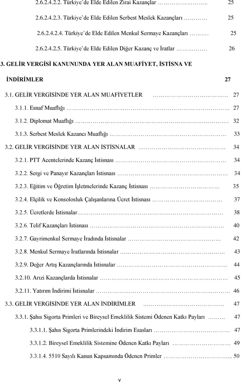 2. GELİR VERGİSİNDE YER ALAN İSTİSNALAR 34 3.2.1. PTT Acentelerinde Kazanç İstisnası 34 3.2.2. Sergi ve Panayır Kazançları İstisnası 34 3.2.3. Eğitim ve Öğretim İşletmelerinde Kazanç İstisnası 35 3.2.4. Elçilik ve Konsolosluk Çalışanlarına Ücret İstisnası 37 3.