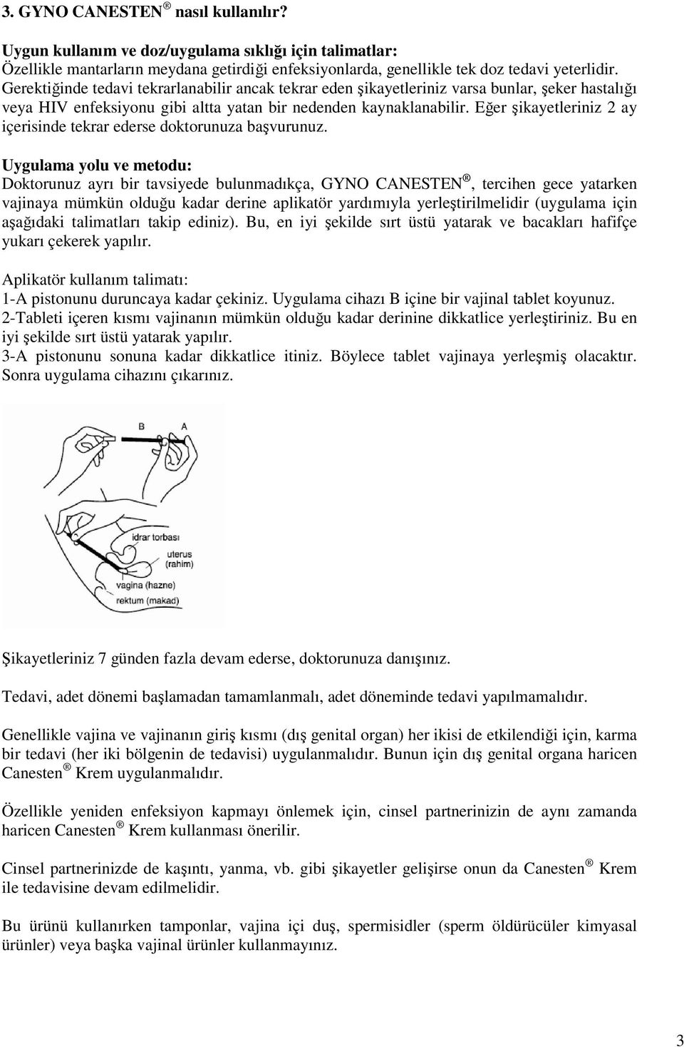 Eğer şikayetleriniz 2 ay içerisinde tekrar ederse doktorunuza başvurunuz.