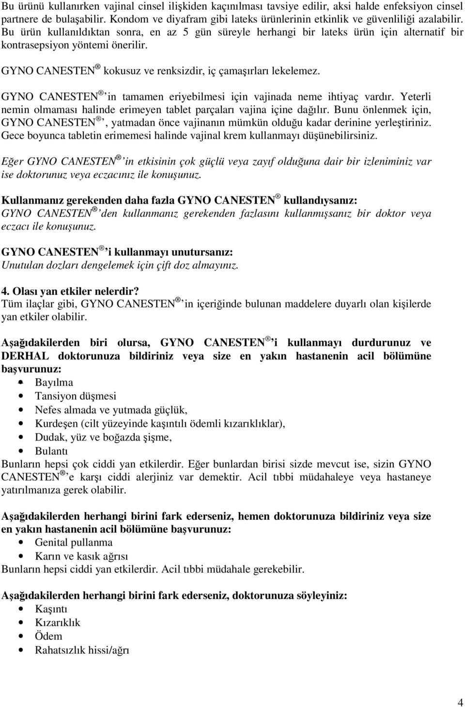 Bu ürün kullanıldıktan sonra, en az 5 gün süreyle herhangi bir lateks ürün için alternatif bir kontrasepsiyon yöntemi önerilir. GYNO CANESTEN kokusuz ve renksizdir, iç çamaşırları lekelemez.