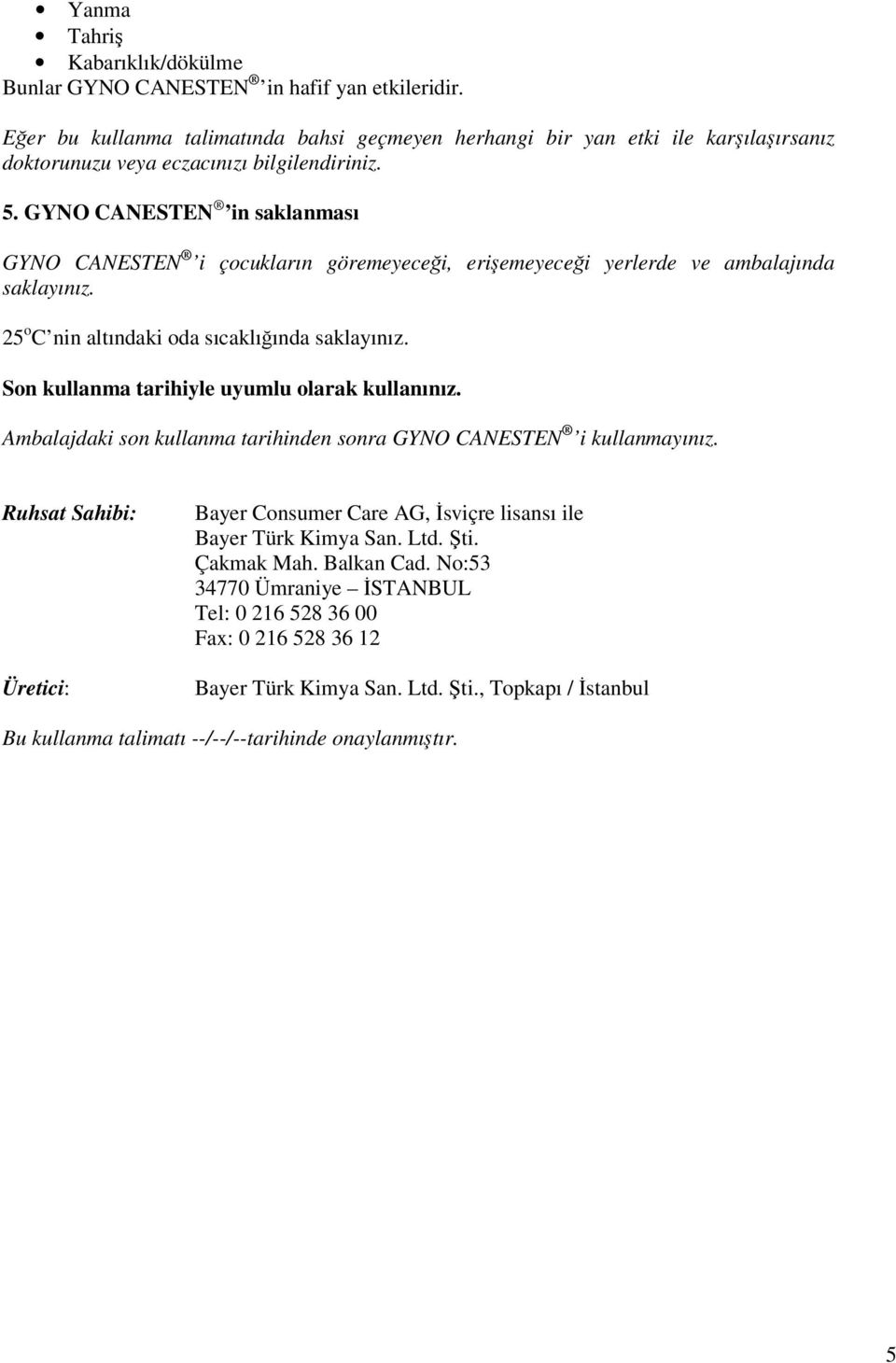 GYNO CANESTEN in saklanması GYNO CANESTEN i çocukların göremeyeceği, erişemeyeceği yerlerde ve ambalajında saklayınız. 25 o C nin altındaki oda sıcaklığında saklayınız.