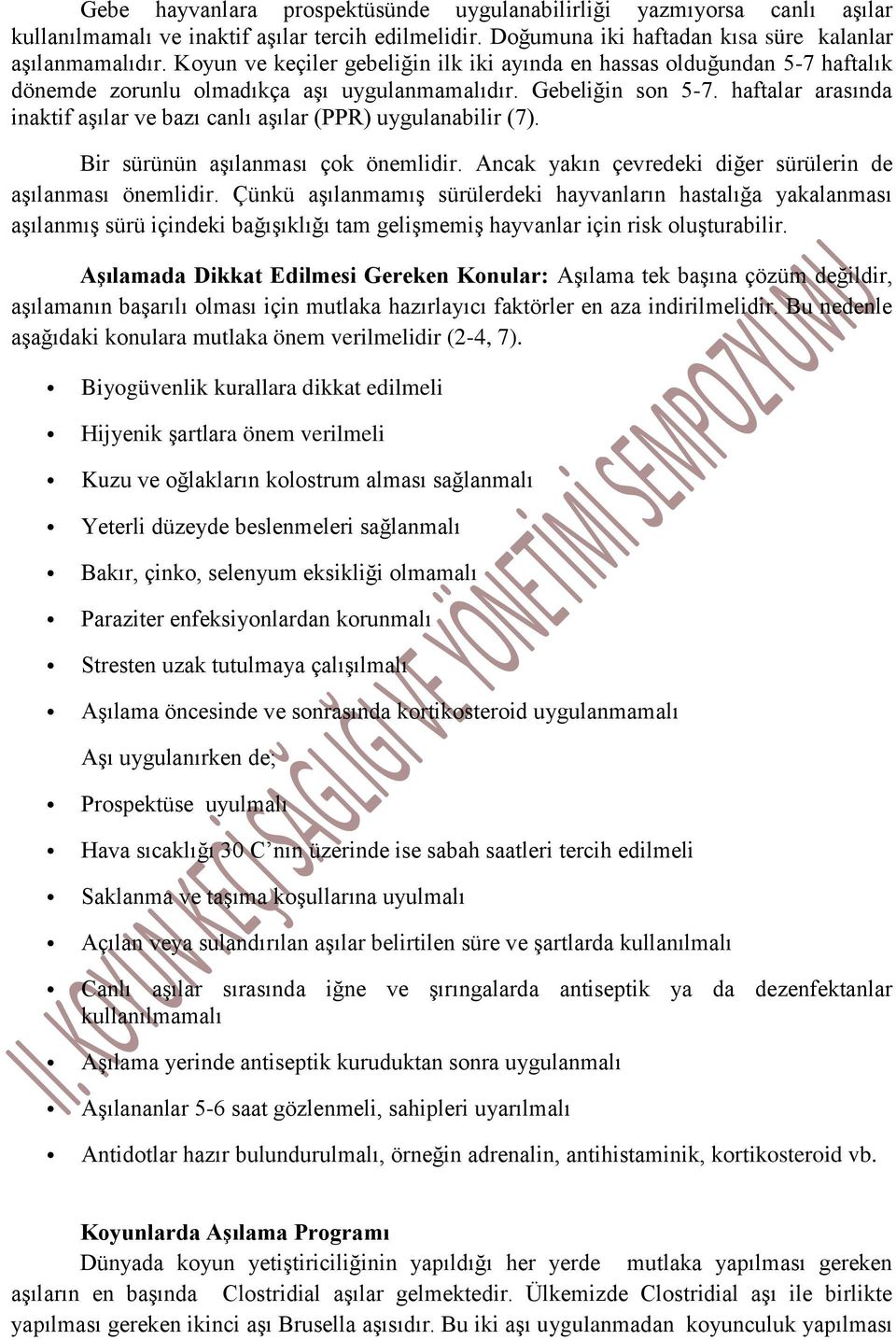 haftalar arasında inaktif aşılar ve bazı canlı aşılar (PPR) uygulanabilir (7). Bir sürünün aşılanması çok önemlidir. Ancak yakın çevredeki diğer sürülerin de aşılanması önemlidir.