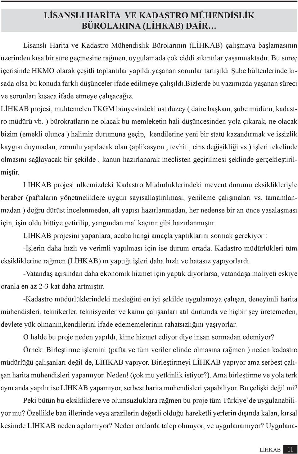 bizlerde bu yazımızda yaşanan süreci ve sorunları kısaca ifade etmeye çalışacağız. LİHKAB projesi, muhtemelen TKGM bünyesindeki üst düzey ( daire başkanı, şube müdürü, kadastro müdürü vb.