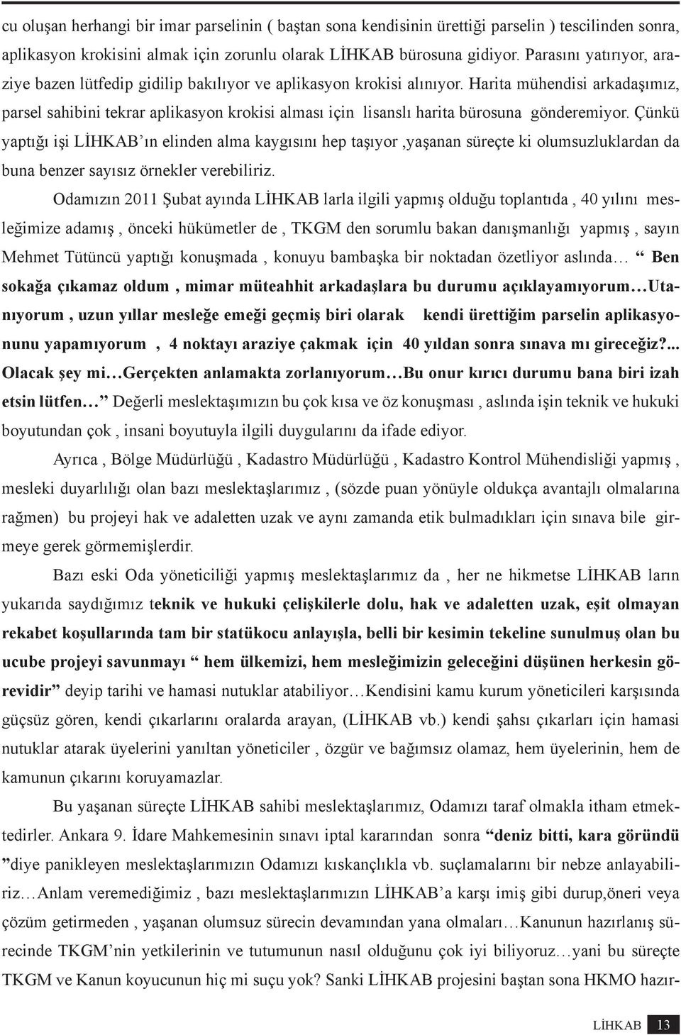 Harita mühendisi arkadaşımız, parsel sahibini tekrar aplikasyon krokisi alması için lisanslı harita bürosuna gönderemiyor.