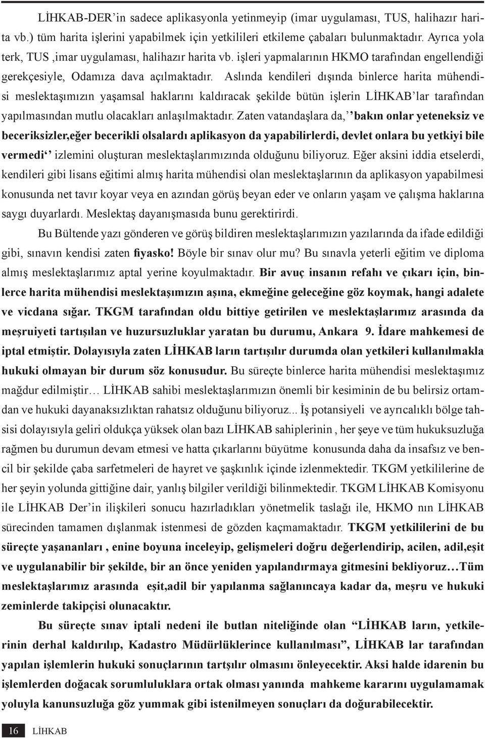 Aslında kendileri dışında binlerce harita mühendisi meslektaşımızın yaşamsal haklarını kaldıracak şekilde bütün işlerin LİHKAB lar tarafından yapılmasından mutlu olacakları anlaşılmaktadır.