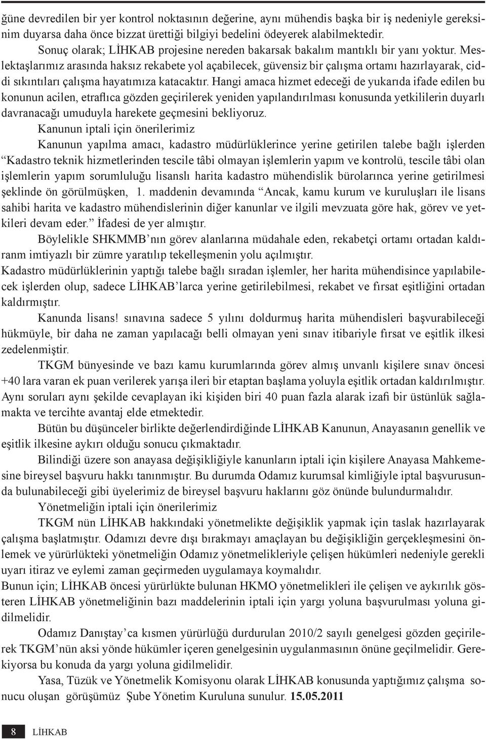 Meslektaşlarımız arasında haksız rekabete yol açabilecek, güvensiz bir çalışma ortamı hazırlayarak, ciddi sıkıntıları çalışma hayatımıza katacaktır.