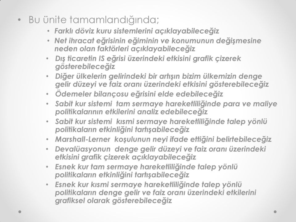 eğrisini elde edebileceğiz Sabit kur sistemi tam sermaye hareketliliğinde para ve maliye politikalarının etkilerini analiz edebileceğiz Sabit kur sistemi kısmi sermaye hareketliliğinde talep yönlü