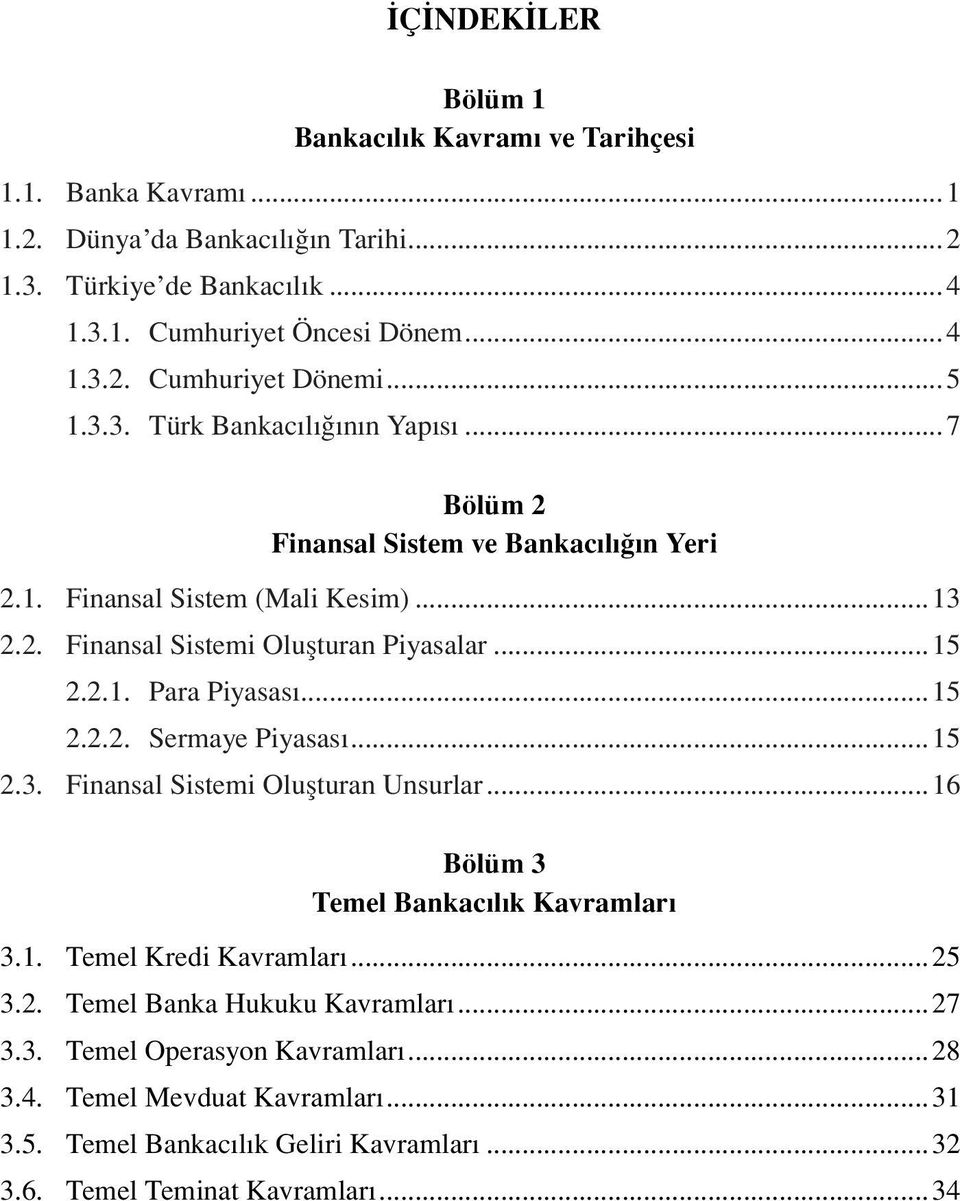 ..15 2.2.2. Sermaye Piyasası...15 2.3. Finansal Sistemi Oluşturan Unsurlar...16 Bölüm 3 Temel Bankacılık Kavramları 3.1. Temel Kredi Kavramları...25 3.2. Temel Banka Hukuku Kavramları.