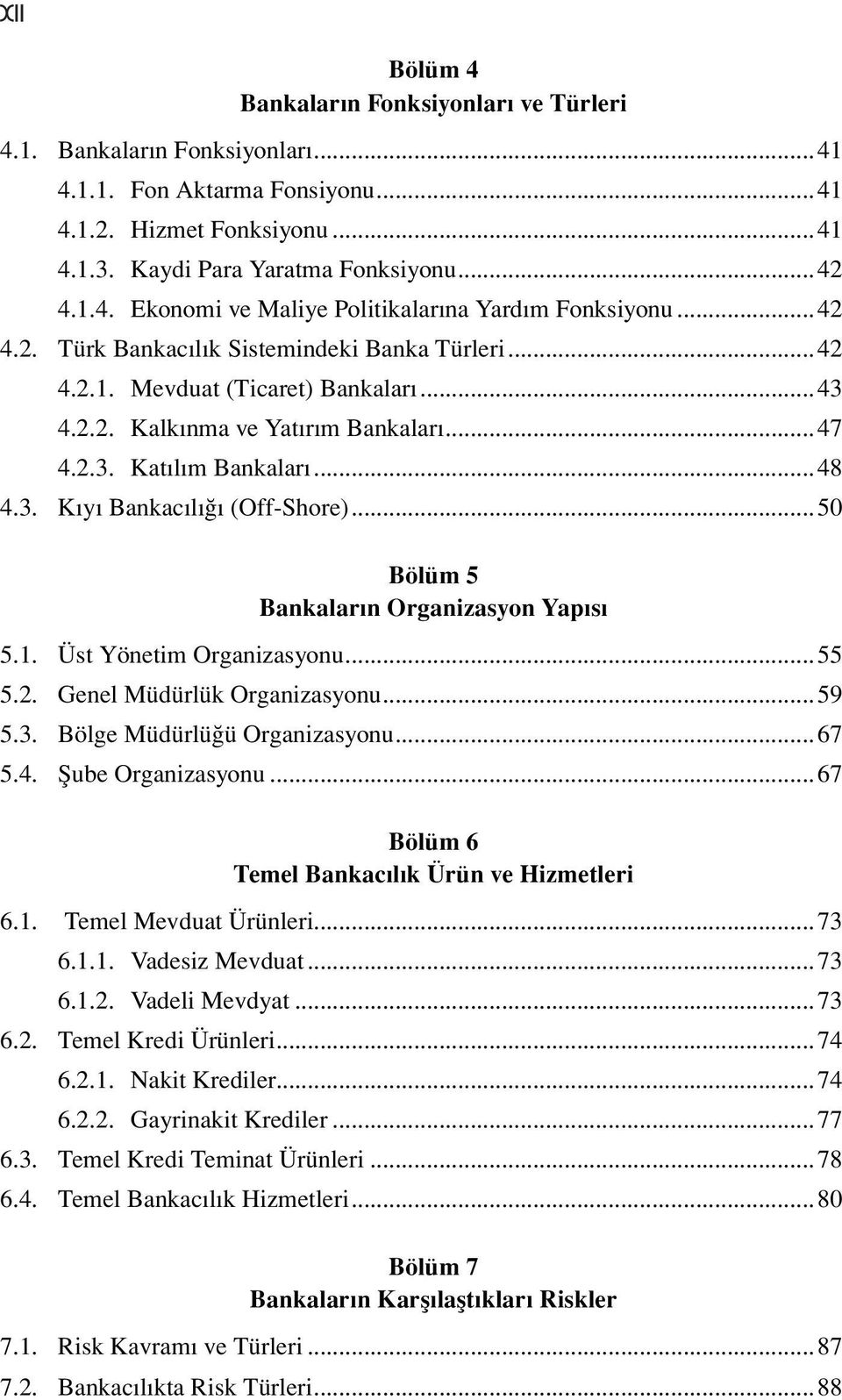 ..50 Bölüm 5 Bankaların Organizasyon Yapısı 5.1. Üst Yönetim Organizasyonu...55 5.2. Genel Müdürlük Organizasyonu...59 5.3. Bölge Müdürlüğü Organizasyonu...67 5.4. Şube Organizasyonu.