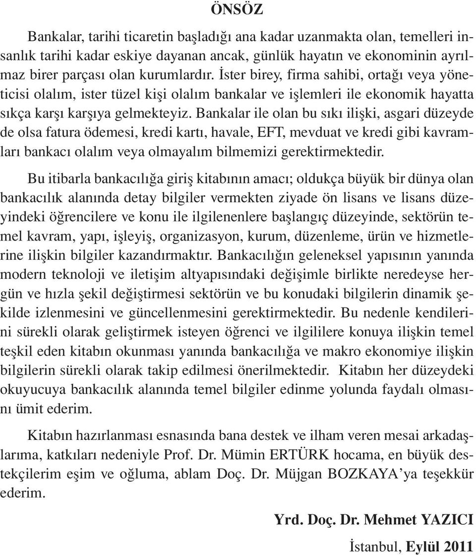 Bankalar ile olan bu sıkı ilişki, asgari düzeyde de olsa fatura ödemesi, kredi kartı, havale, EFT, mevduat ve kredi gibi kavramları bankacı olalım veya olmayalım bilmemizi gerektirmektedir.