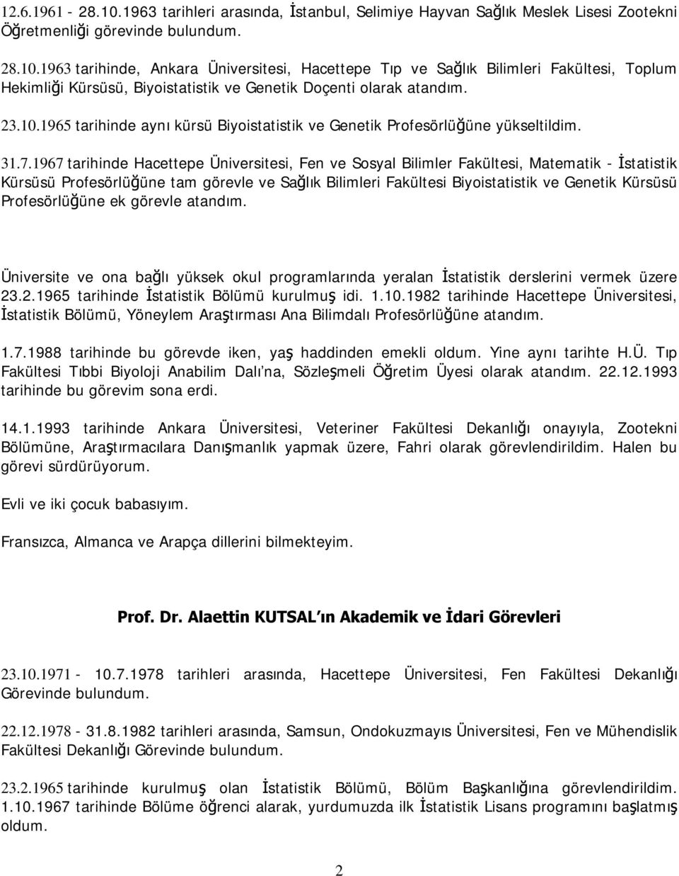1967 tarihinde Hacettepe Üniversitesi, Fen ve Sosyal Bilimler Fakültesi, Matematik - İstatistik Kürsüsü Profesörlüğüne tam görevle ve Sağlık Bilimleri Fakültesi Biyoistatistik ve Genetik Kürsüsü