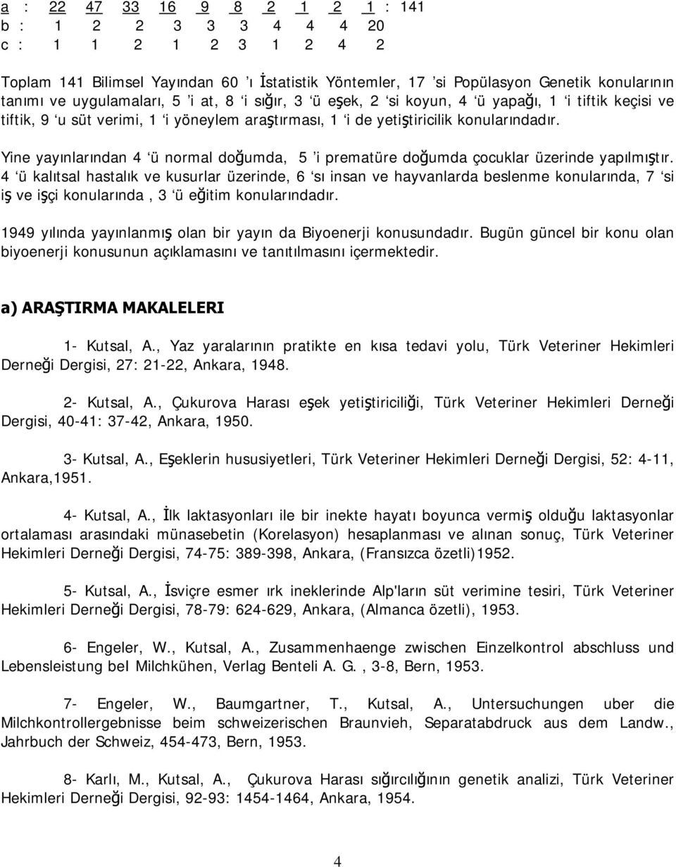 Yine yayınlarından 4 ü normal doğumda, 5 i prematüre doğumda çocuklar üzerinde yapılmıştır.