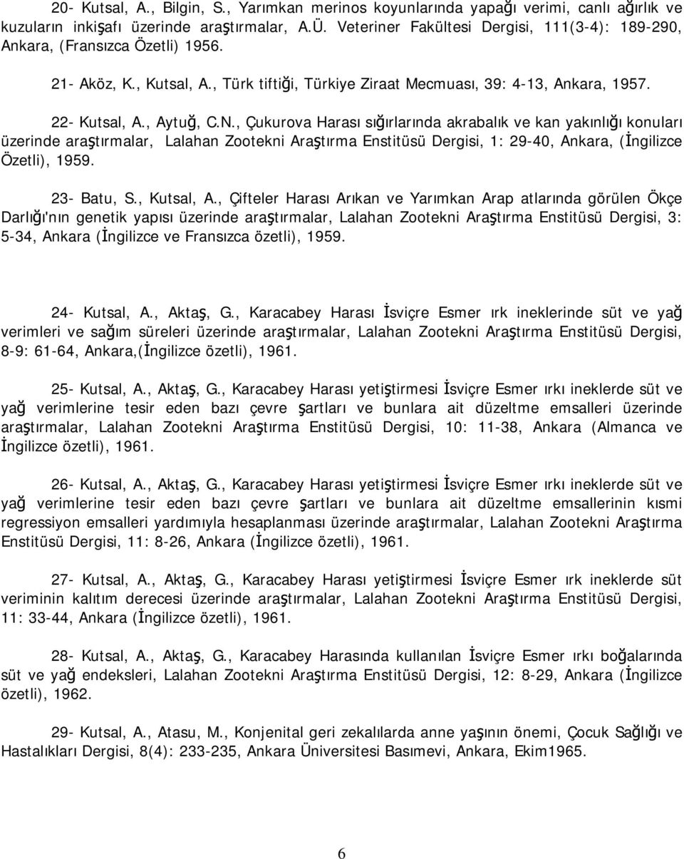 , Çukurova Harası sığırlarında akrabalık ve kan yakınlığı konuları üzerinde araştırmalar, Lalahan Zootekni Araştırma Enstitüsü Dergisi, 1: 29-40, Ankara, (İngilizce Özetli), 1959. 23- Batu, S.