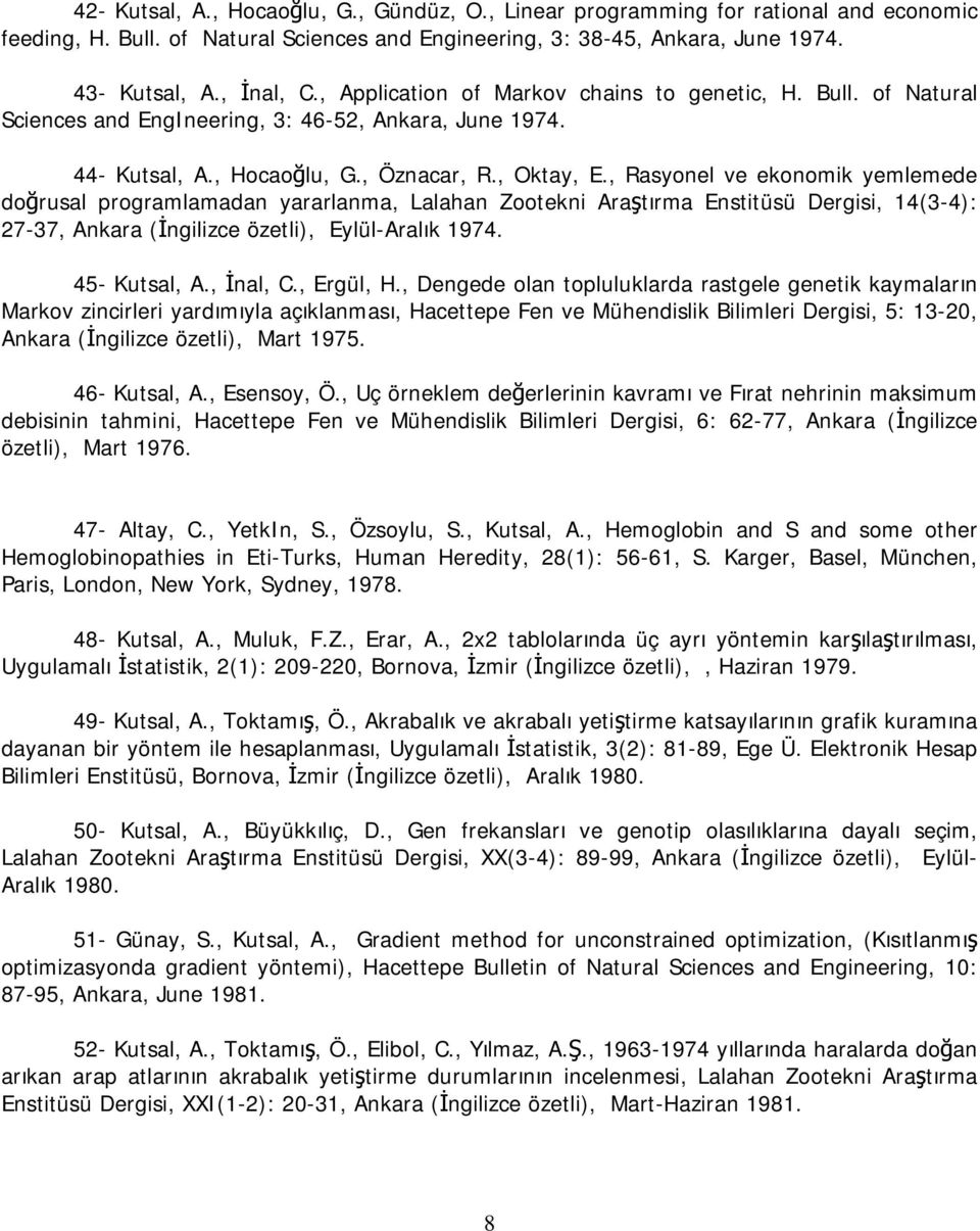 , Rasyonel ve ekonomik yemlemede doğrusal programlamadan yararlanma, Lalahan Zootekni Araştırma Enstitüsü Dergisi, 14(3-4): 27-37, Ankara (İngilizce özetli), Eylül-Aralık 1974. 45- Kutsal, A.