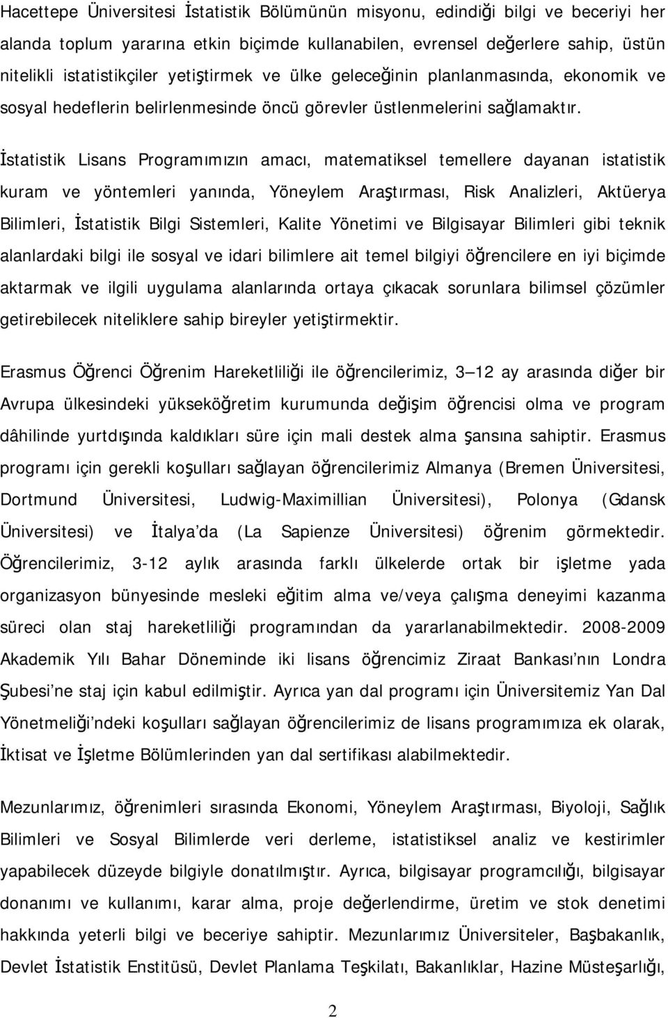 İstatistik Lisans Programımızın amacı, matematiksel temellere dayanan istatistik kuram ve yöntemleri yanında, Yöneylem Araştırması, Risk Analizleri, Aktüerya Bilimleri, İstatistik Bilgi Sistemleri,