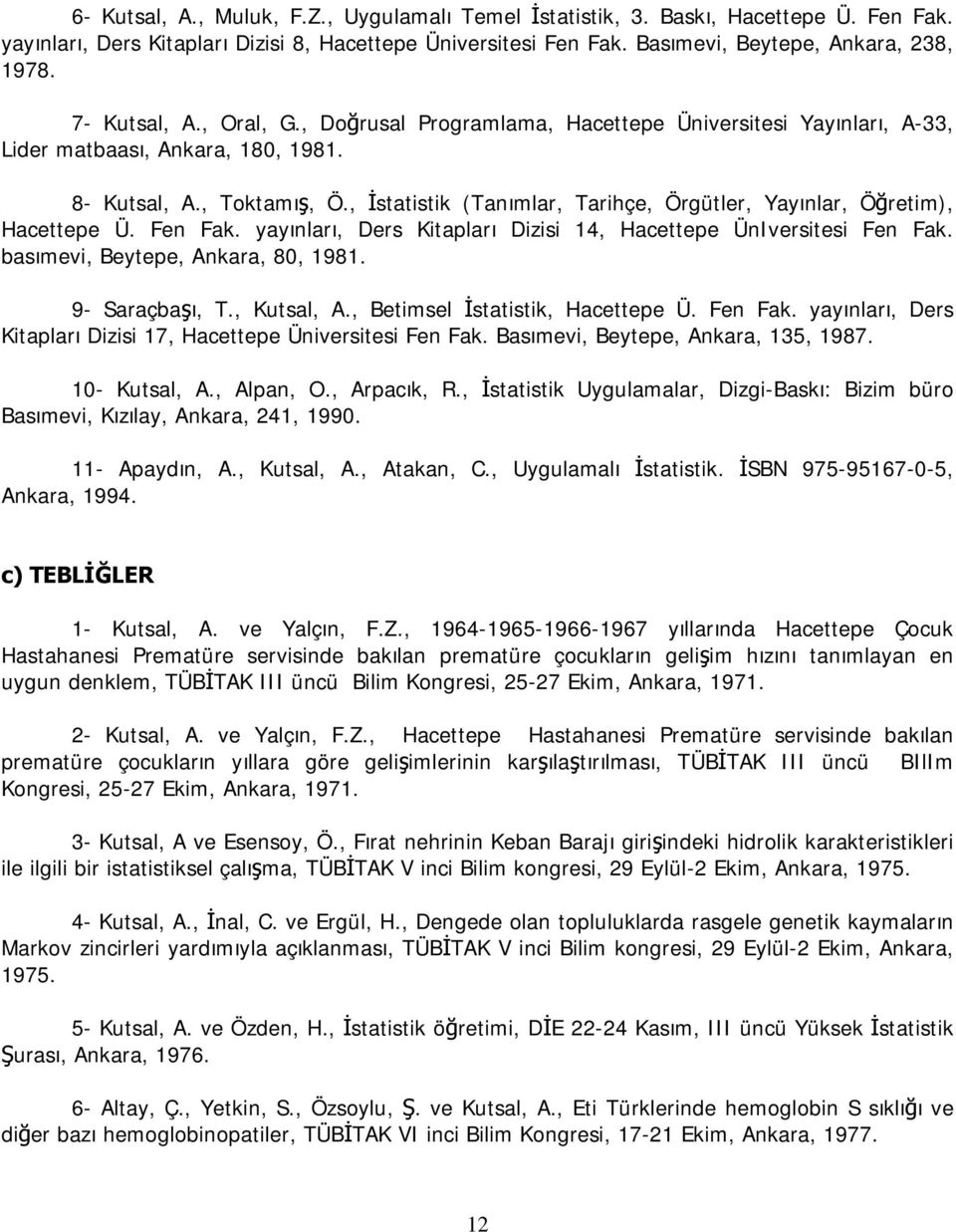 , İstatistik (Tanımlar, Tarihçe, Örgütler, Yayınlar, Öğretim), Hacettepe Ü. Fen Fak. yayınları, Ders Kitapları Dizisi 14, Hacettepe ÜnIversitesi Fen Fak. basımevi, Beytepe, Ankara, 80, 1981.