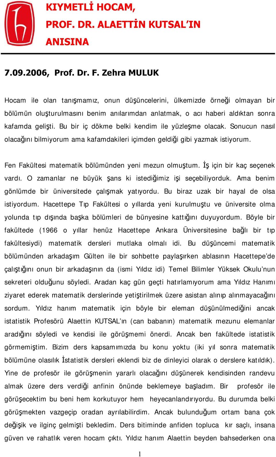 Bu bir iç dökme belki kendim ile yüzleşme olacak. Sonucun nasıl olacağını bilmiyorum ama kafamdakileri içimden geldiği gibi yazmak istiyorum. Fen Fakültesi matematik bölümünden yeni mezun olmuştum.