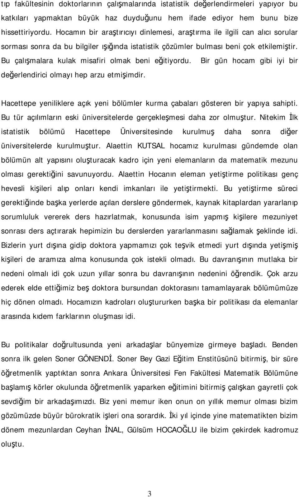 Bu çalışmalara kulak misafiri olmak beni eğitiyordu. Bir gün hocam gibi iyi bir değerlendirici olmayı hep arzu etmişimdir.