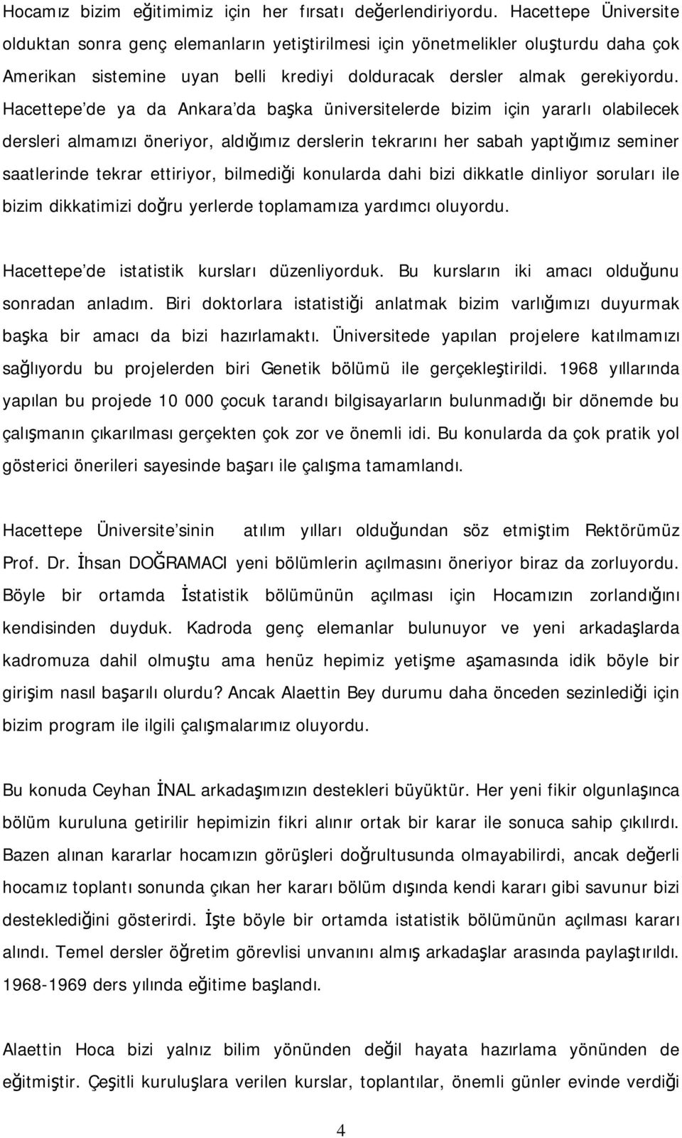 Hacettepe de ya da Ankara da başka üniversitelerde bizim için yararlı olabilecek dersleri almamızı öneriyor, aldığımız derslerin tekrarını her sabah yaptığımız seminer saatlerinde tekrar ettiriyor,