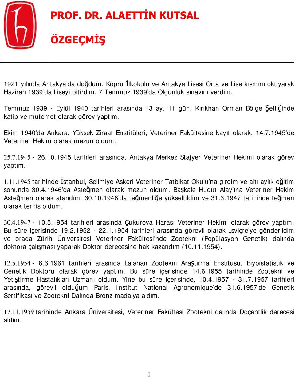 Ekim 1940 da Ankara, Yüksek Ziraat Enstitüleri, Veteriner Fakültesine kayıt olarak, 14.7.1945 de Veteriner Hekim olarak mezun oldum. 25.7.1945-26.10.