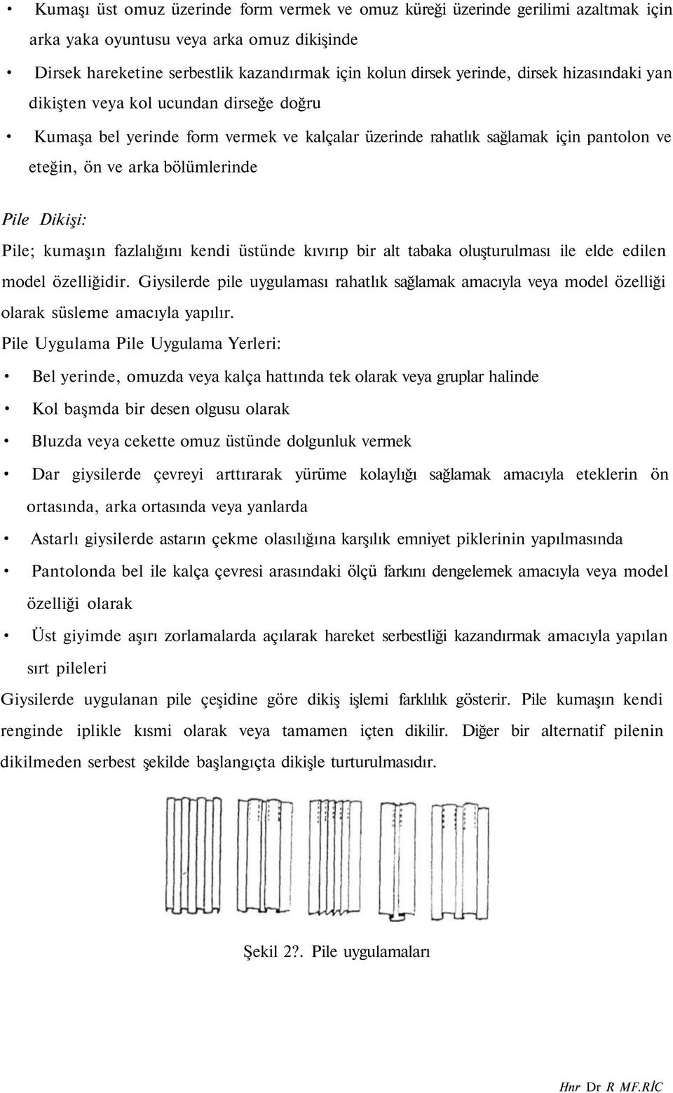 dirsek hizasındaki yan dikişten veya kol ucundan dirseğe doğru Kumaşa bel yerinde form vermek ve kalçalar üzerinde rahatlık sağlamak için pantolon ve eteğin, ön ve arka bölümlerinde Pile Dikişi: