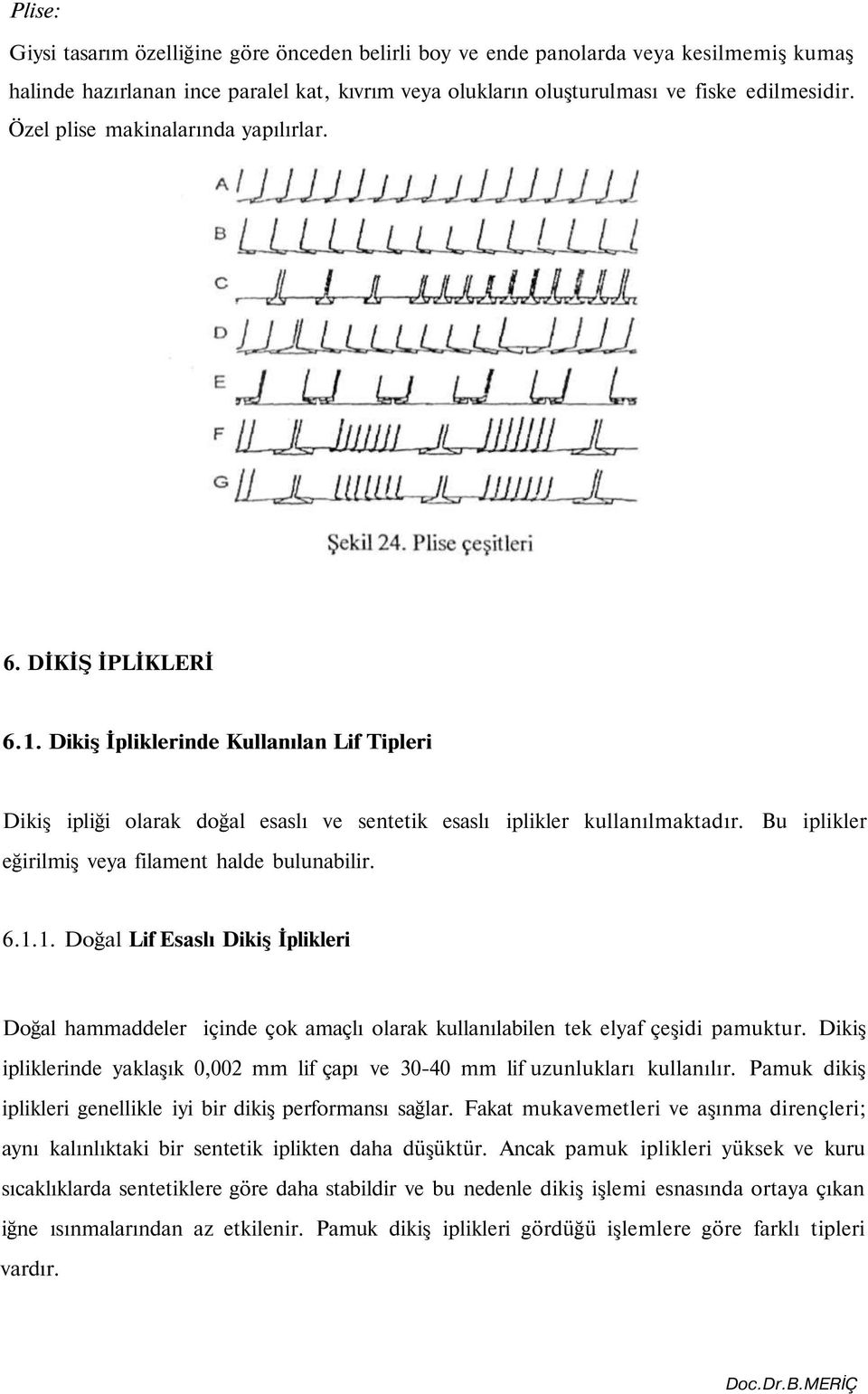 Özel plise makinalarında yapılırlar. 6. DİKİŞ İPLİKLERİ 6.1. Dikiş İpliklerinde Kullanılan Lif Tipleri Dikiş ipliği olarak doğal esaslı ve sentetik esaslı iplikler kullanılmaktadır.