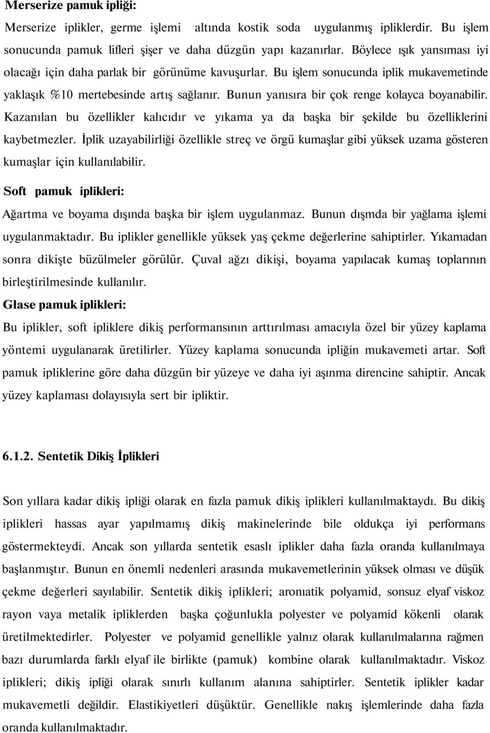 Bunun yanısıra bir çok renge kolayca boyanabilir. Kazanılan bu özellikler kalıcıdır ve yıkama ya da başka bir şekilde bu özelliklerini kaybetmezler.